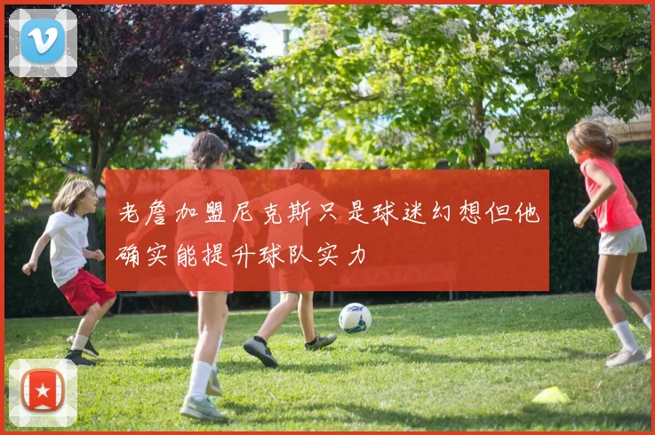 老詹加盟尼克斯只是球迷幻想但他确实能提升球队实力